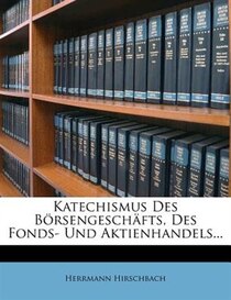 Katechismus Des Börsengeschäfts, Des Fonds- Und Aktienhandels...