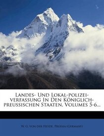 Landes- Und Lokal-polizei-verfassung In Den Königlich-preussischen Staaten, Volumes 5-6...