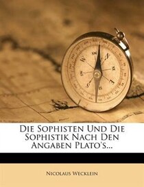 Die Sophisten Und Die Sophistik Nach Den Angaben Plato''s...