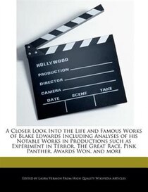 A Closer Look Into The Life And Famous Works Of Blake Edwards Including Analyses Of His Notable Works In Productions Such As Experiment In Terror, The Great Rac