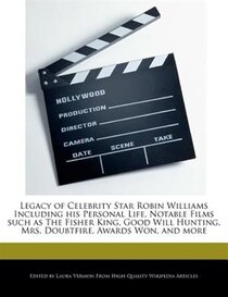 Legacy Of Celebrity Star Robin Williams Including His Personal Life, Notable Films Such As The Fisher King, Good Will Hunting, Mrs. Doubtfire, Awards Won, And M