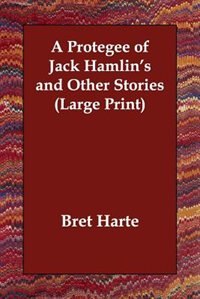 A Protegee Of Jack Hamlin''s And Other Stories (large Print)