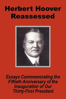 Herbert Hoover Reassessed: Essays Commemorating The Fiftieth Anniversary Of The Inauguration Of Our Thirty-first President
