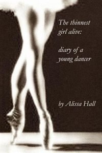 The Thinnest Girl Alive: Diary Of A Young Dancer