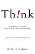 Think!: Why Crucial Decisions Can't Be Made in the Blink of an Eye