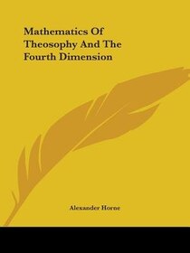 Mathematics Of Theosophy And The Fourth Dimension