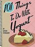 101 Things to Do with Yogurt