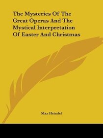 The Mysteries Of The Great Operas And The Mystical Interpretation Of Easter And Christmas