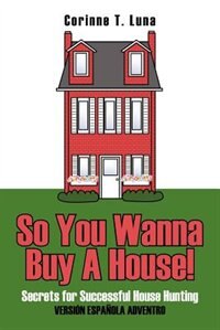 So You Wanna Buy A House!: Secrets For Successful House Hunting