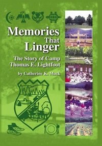 Memories That Linger: The Story Of Camp Thomas E. Lightfoot
