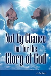 Not By Chance But For The Glory Of God