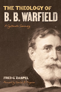 The Theology Of B. B. Warfield