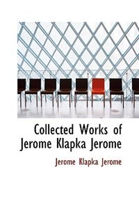 Collected Works of Jerome Klapka Jerome