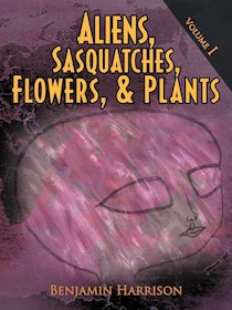 Aliens, Sasquatches, Flowers, & Plants