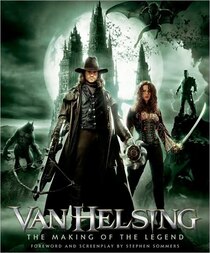 Van Helsing The Making of the Thrilling Monster Movie
