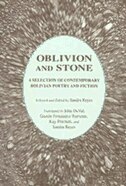 Oblivion & Stone: A Selection of Contemporary Bolivian Poetry & Fiction