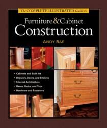 Complete Illustrated Guide to Furniture and Cabinet Construction