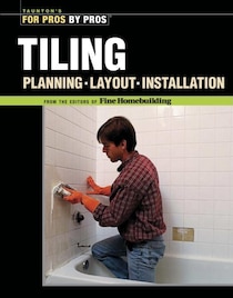 Tiling: Planning, Layout & Installation (Taunton's For Pros By Pros)