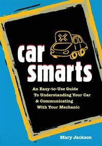 Car Smarts: Easy to Use Guide to Understanding Your Car