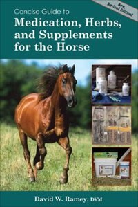 Concise Guide to Medications, Supplements and Herbs for the Horse