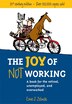 Joy Of Not Working 21st Century Edition: Book For The Retired, Unemployed and Overworked