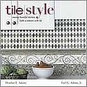 Tile Style: Creating Beautiful Kitchens, Baths, & Interiors with Tile