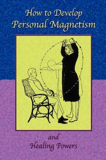 How To Develop Personal Magnetism And Healing Powers