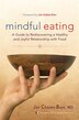 Mindful Eating: A Guide To Rediscovering A Healthy And Joyful Relationship With Food--includes Cd