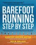 Barefoot Running Step By Step: Barefoot Ken Bob, The Guru of Shoeless Running, Shares His Personal Technique For Running With More