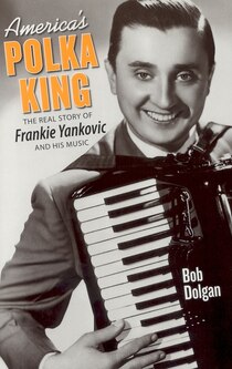America''s Polka King: The Real Story Of Frankie Yankovic