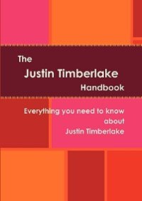The Justin Timberlake Handbook - Everything You Need To Know About Justin Timberlake