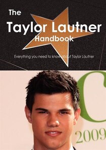The Taylor Lautner Handbook - Everything You Need To Know About Taylor Lautner
