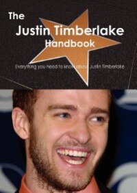 The Justin Timberlake Handbook - Everything You Need To Know About Justin Timberlake