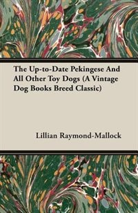 The Up-to-date Pekingese And All Other Toy Dogs (a Vintage Dog Books Breed Classic)