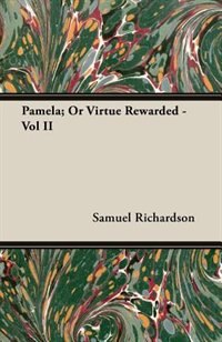 Pamela; Or Virtue Rewarded - Vol Ii