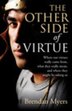 The Other Side Of Virtue: Where Our Virtues Come From, What They Really Mean, And Where They Might Be Taking Us