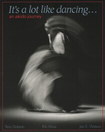 It"s a Lot Like Dancing: An Aikido Journal