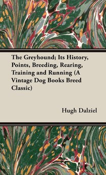 The Greyhound; Its History, Points, Breeding, Rearing, Training and Running (a Vintage Dog Books Breed C