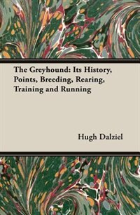 The Greyhound; Its History, Points, Breeding, Rearing, Training and Running (a Vintage Dog Books Breed C