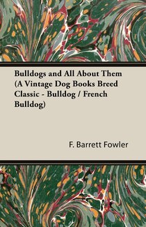 Bulldogs And All About Them (a Vintage Dog Books Breed Classic - Bulldog / French Bulldog)