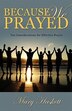 Because We Prayed: Ten Considerations For Effective Prayer