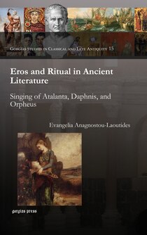 Eros and Ritual in Ancient Literature: Singing of Atalanta, Daphnis and Orpheus