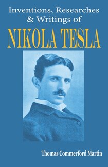 Nikola Tesla: His Inventions, Researches And Writings