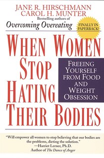 When Women Stop Hating Their Bodies: Freeing Yourself From Food And Weight Obsession