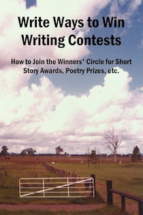 Write Ways to Win Writing Contests: How to Join the Winners'' Circle for Short Story Awards, Poetry Prizes, Etc.